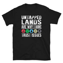 Load image into Gallery viewer, Untapped Lands are why I have trust issues Shirt