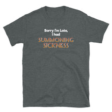 Load image into Gallery viewer, Sorry I was late, I had summoning sickness Shirt