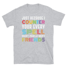 Load image into Gallery viewer, Just because I counter every one of your spells doesn't mean we aren't friends Shirt