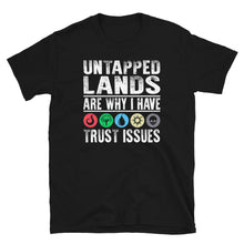 Load image into Gallery viewer, Untapped Lands are why I have trust issues Shirt
