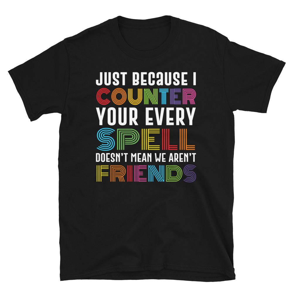 Just because I counter every one of your spells doesn't mean we aren't friends Shirt