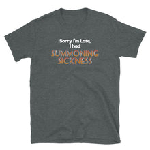 Load image into Gallery viewer, Sorry I was late, I had summoning sickness Shirt
